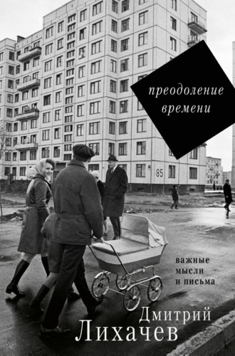 Дмитрий Лихачев, Преодоление времени. Важные мысли и письма (сборник)